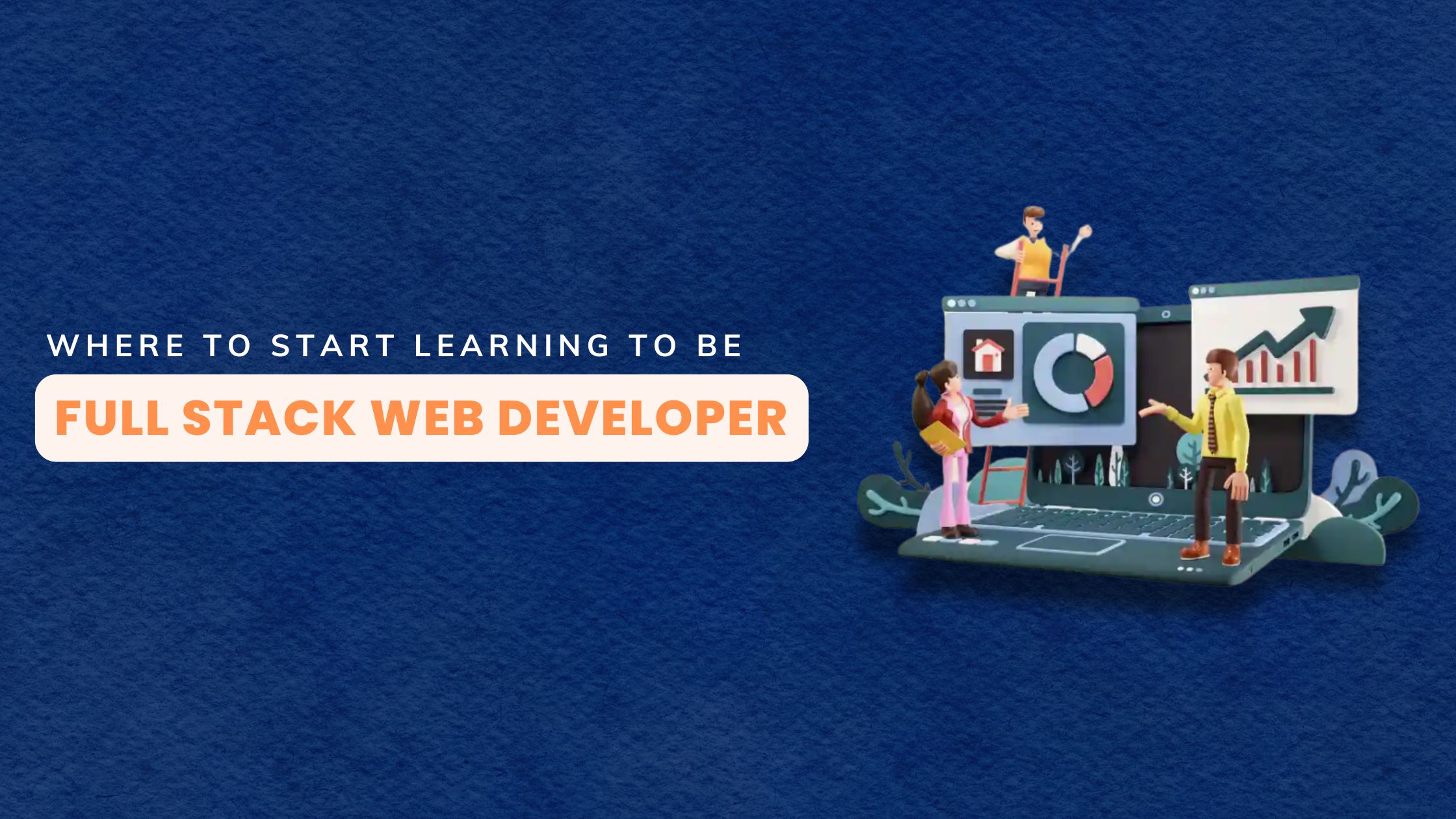 Where to Start Learning to Be Full Stack Web Developer